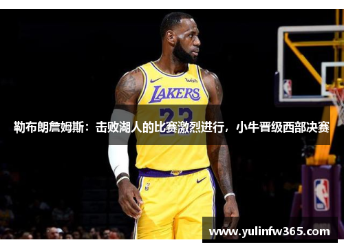 勒布朗詹姆斯：击败湖人的比赛激烈进行，小牛晋级西部决赛