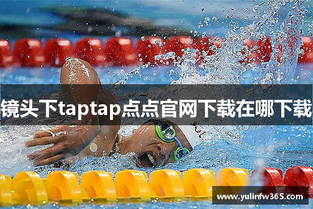 镜头下taptap点点官网下载在哪下载